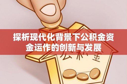 云浮探析现代化背景下公积金资金运作的创新与发展