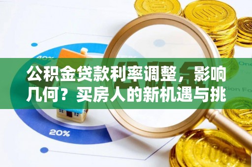 云浮公积金贷款利率调整，影响几何？买房人的新机遇与挑战
