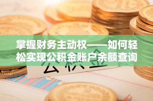 云浮掌握财务主动权——如何轻松实现公积金账户余额查询
